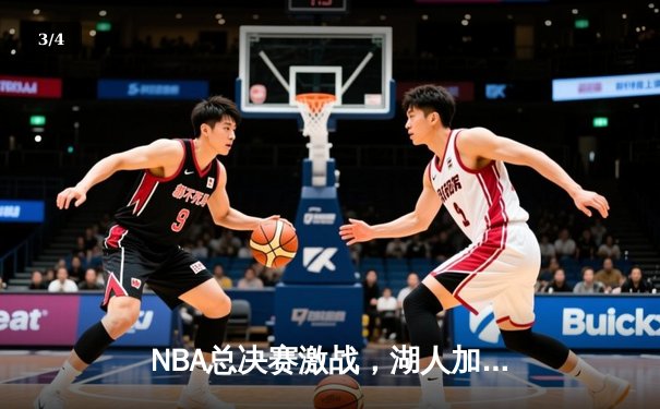 NBA总决赛激战，湖人加时险胜凯尔特人夺赛点 - 3