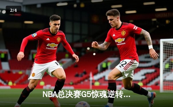 NBA总决赛G5惊魂逆转！库里狂砍43分率勇士夺赛点 - 2