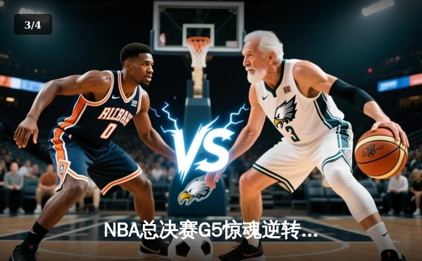 NBA总决赛G5惊魂逆转！库里狂砍43分率勇士夺赛点 - 3