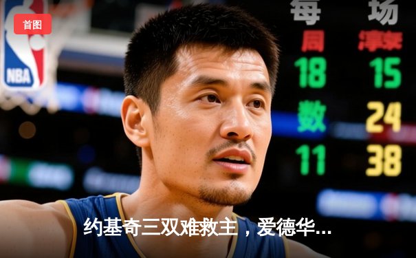 约基奇三双难救主，爱德华兹狂砍43分助森林狼抢七晋级西决