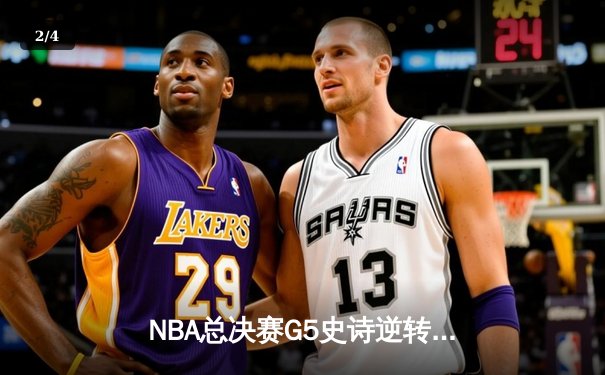 NBA总决赛G5史诗逆转：凯尔特人绝境翻盘，塔图姆41分创纪录 - 2